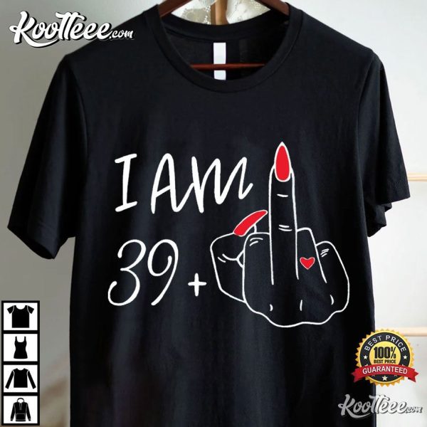 40th Birthday Gift I Am 39 Plus Middle Finger T-Shirt