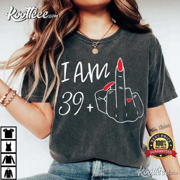 40th Birthday Gift I Am 39 Plus Middle Finger T-Shirt