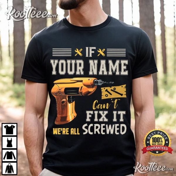 Handyman If Custom Name Can’t Fix It We’re All Screwed T-Shirt