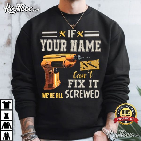 Handyman If Custom Name Can’t Fix It We’re All Screwed T-Shirt