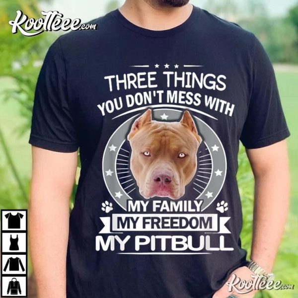 Pitbull Three Things You Don’t Mess With Funny T-Shirt