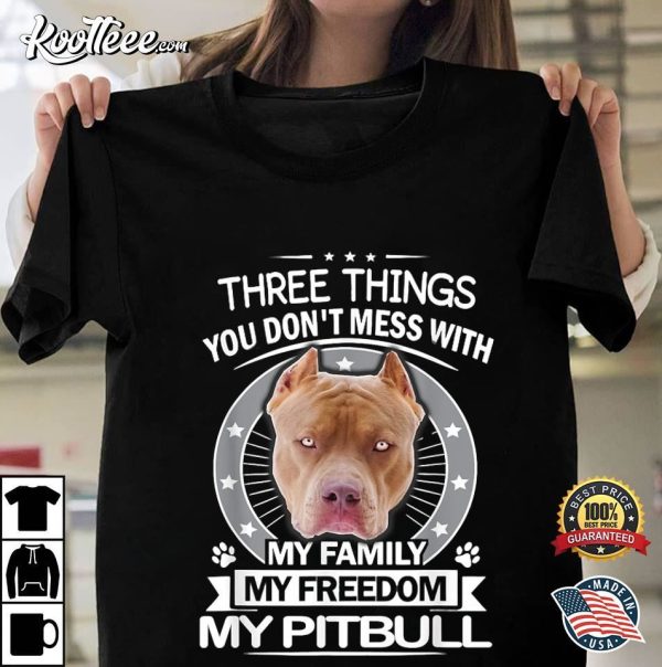 Pitbull Three Things You Don’t Mess With Funny T-Shirt