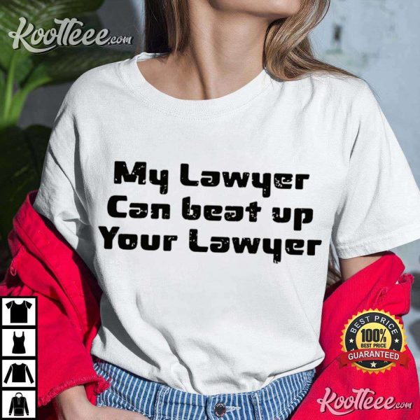 My Lawyer Can Beat Up Your Lawyer Funny Quote T-Shirt