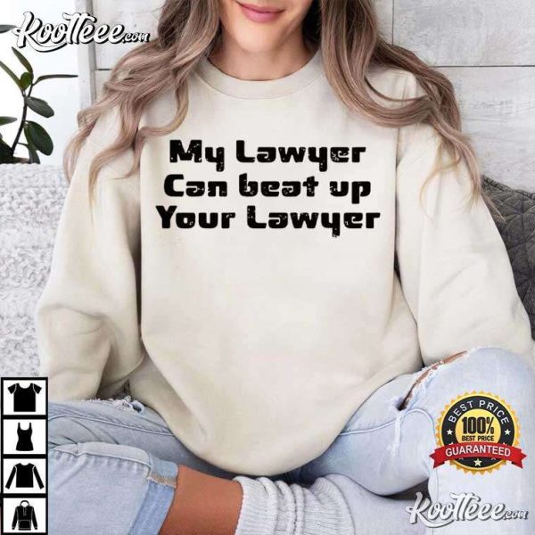 My Lawyer Can Beat Up Your Lawyer Funny Quote T-Shirt