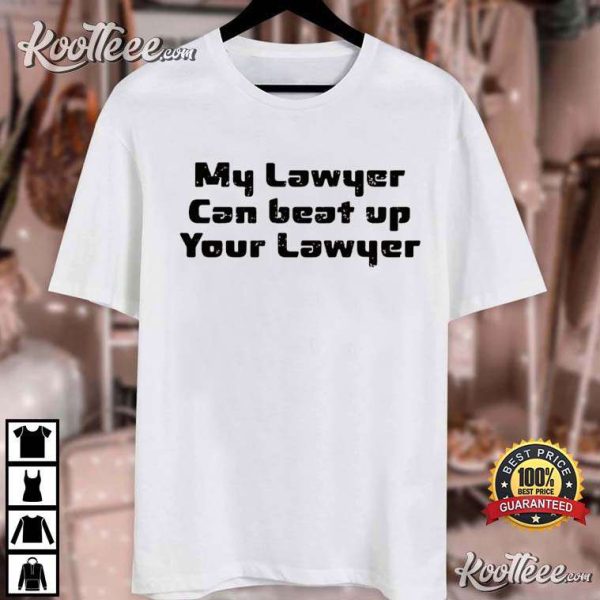 My Lawyer Can Beat Up Your Lawyer Funny Quote T-Shirt