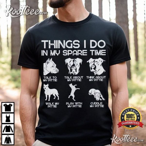 Pittie Pitbull Lover Things I Do In My Spare Time Funny T-Shirt