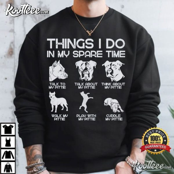 Pittie Pitbull Lover Things I Do In My Spare Time Funny T-Shirt