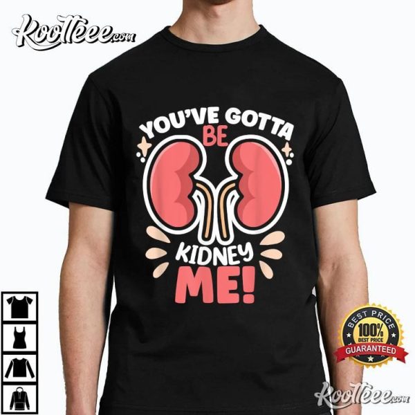 Kidney Awareness You’ve Got To Be Kidney Me Dialysis Patient T-Shirt