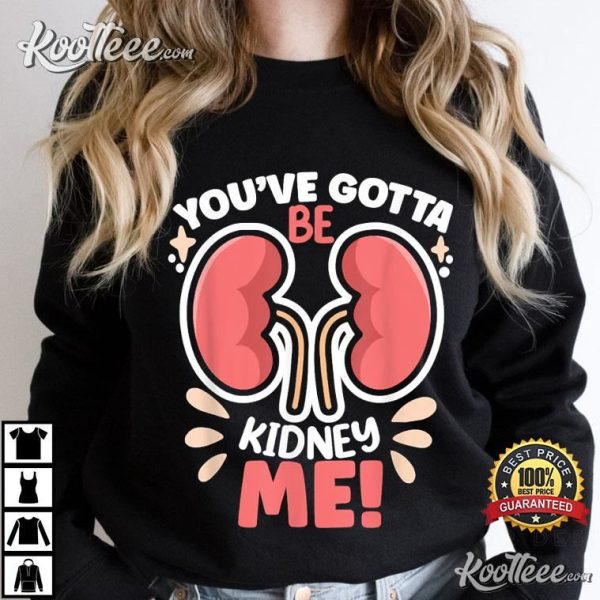 Kidney Awareness You’ve Got To Be Kidney Me Dialysis Patient T-Shirt