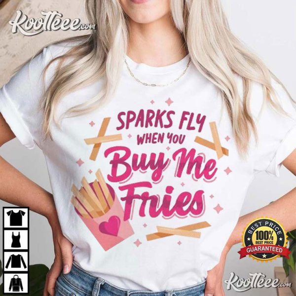 Sparks Fly When You Buy Me Fries Funny Valentine’s Day T-Shirt