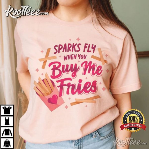 Sparks Fly When You Buy Me Fries Funny Valentine’s Day T-Shirt