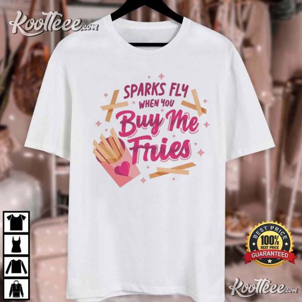 Sparks Fly When You Buy Me Fries Funny Valentine’s Day T-Shirt