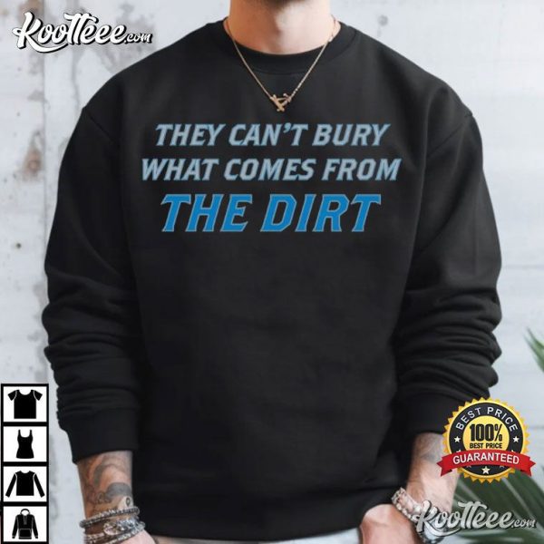 Detroit Lions They Can’t Bury What Comes From The Dirt Quote T-Shirt