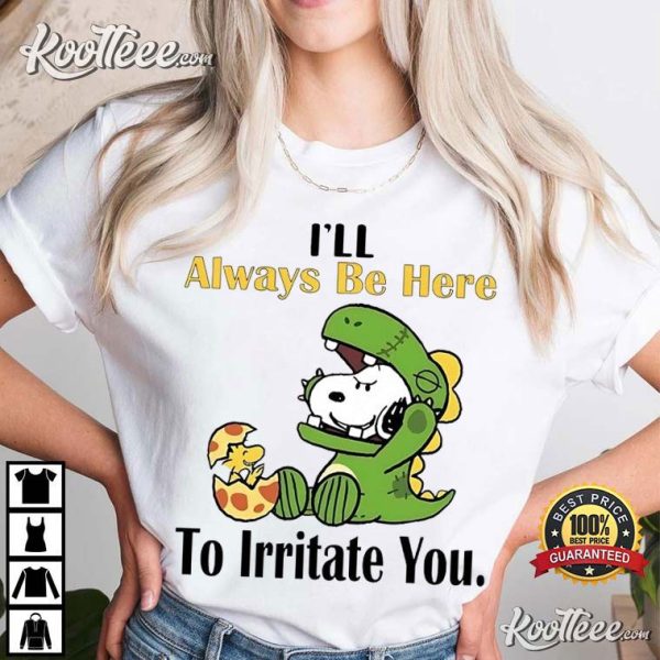 Snoopy I’ll Always Be Here To Irritate You T-Shirt