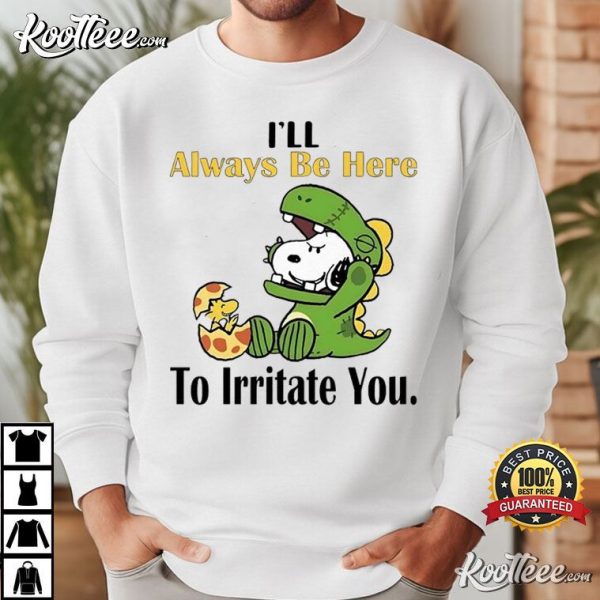 Snoopy I’ll Always Be Here To Irritate You T-Shirt