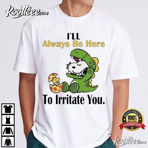 Snoopy I’ll Always Be Here To Irritate You T-Shirt