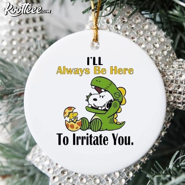 Snoopy I’ll Always Be Here To Irritate You Ornament