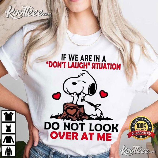 Snoopy If We Are In A Don’t Laugh Situation Do Not Look Over At Me T-Shirt