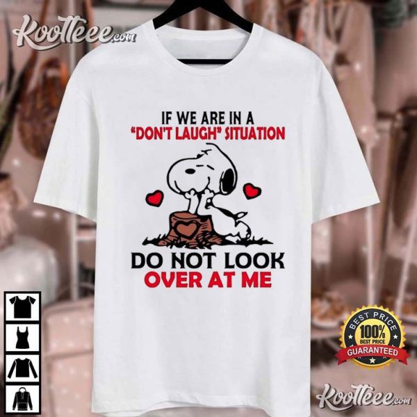 Snoopy If We Are In A Don’t Laugh Situation Do Not Look Over At Me T-Shirt