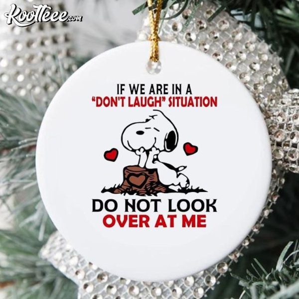 Snoopy If We Are In A Don’t Laugh Situation Do Not Look Over At Me Ornament