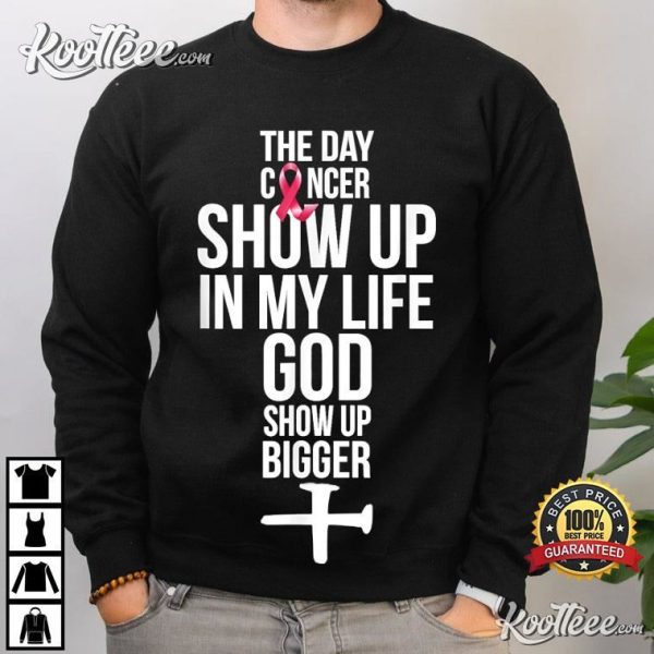 The Day Cancer Showed Up In My Life God Showed Up Bigger T-Shirt