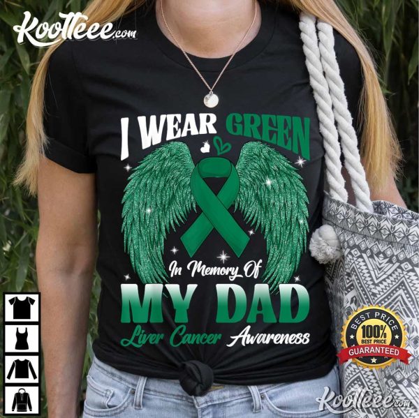 Liver Cancer Awareness I Wear Green In Memory Of My Dad T-Shirt