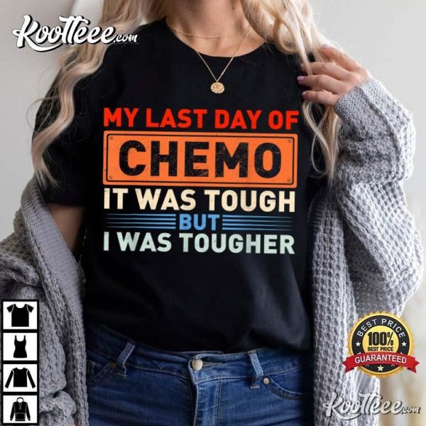 It’s My Last Day Of Chemo It Was Tough But I Was Tougher T-Shirt