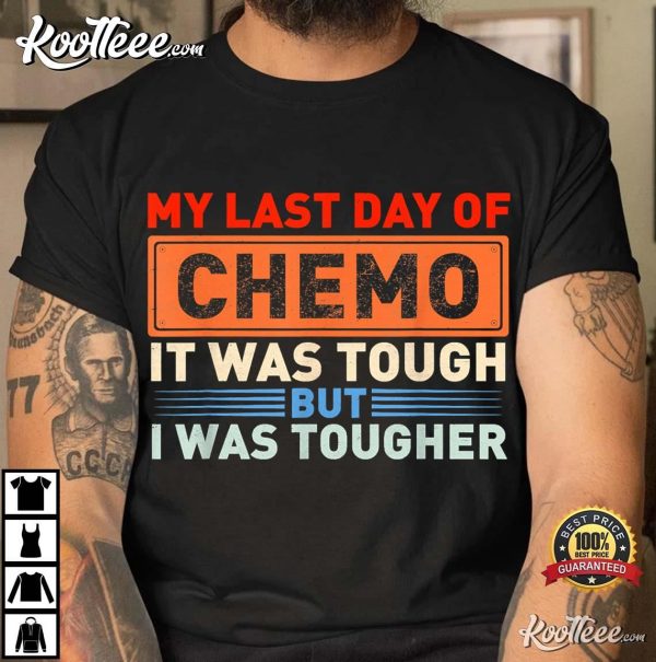 It’s My Last Day Of Chemo It Was Tough But I Was Tougher T-Shirt