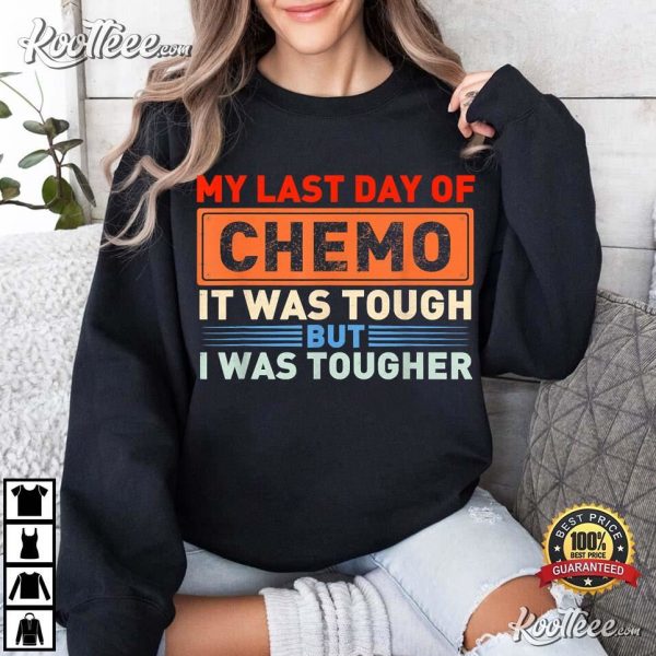 It’s My Last Day Of Chemo It Was Tough But I Was Tougher T-Shirt