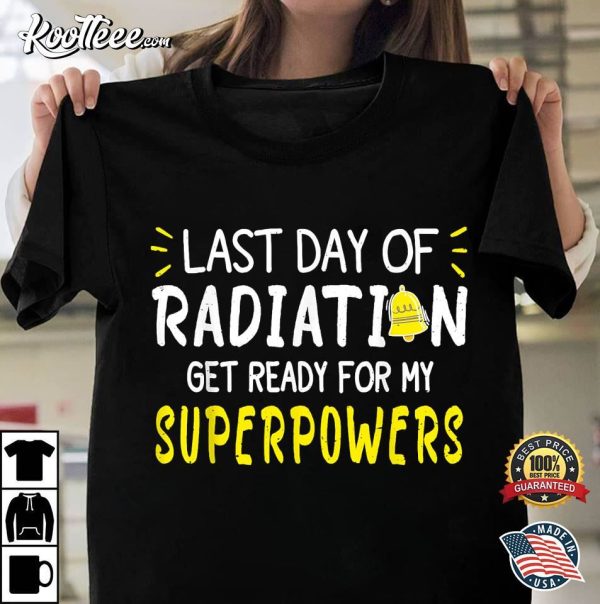 Last Day Of Radiation Get Ready For My Superpowers T-Shirt