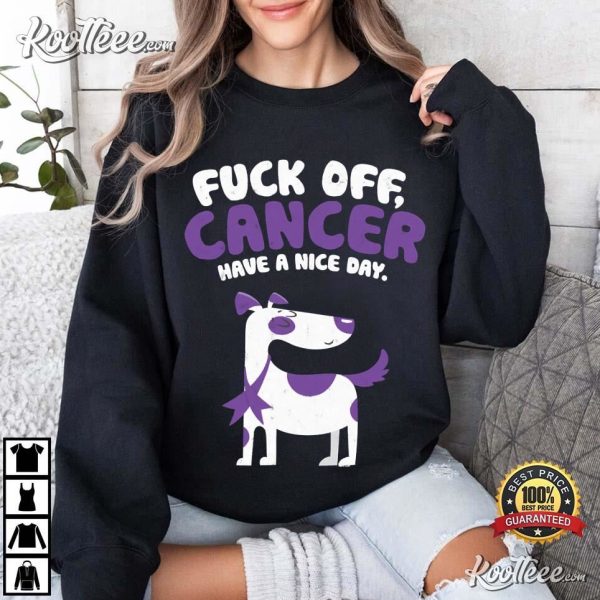 Fuck Off Cancer Have A Nice Day Funny Quote Dog T-Shirt