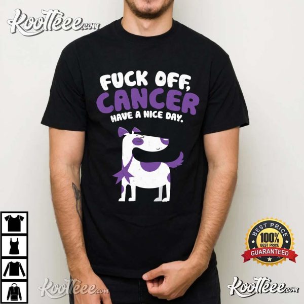 Fuck Off Cancer Have A Nice Day Funny Quote Dog T-Shirt