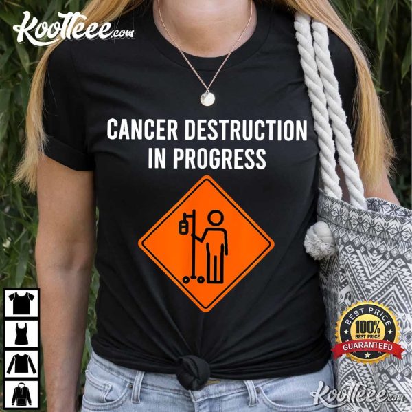 Cancer Destruction In Progress Funny Chemo Day T-Shirt