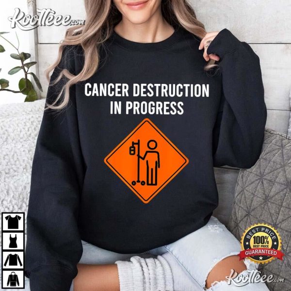 Cancer Destruction In Progress Funny Chemo Day T-Shirt