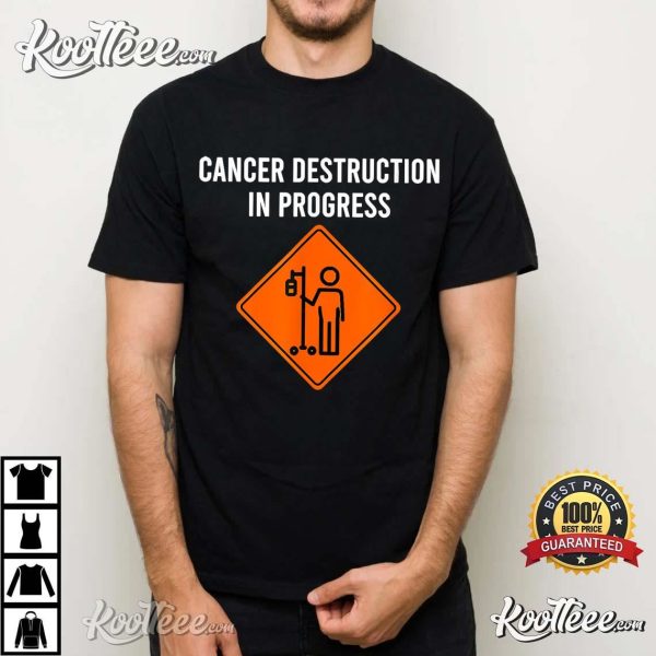 Cancer Destruction In Progress Funny Chemo Day T-Shirt