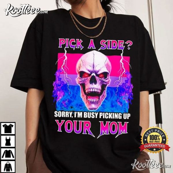 Pick A Side Sorry I’m Busy Picking Up Your Mom T-Shirt