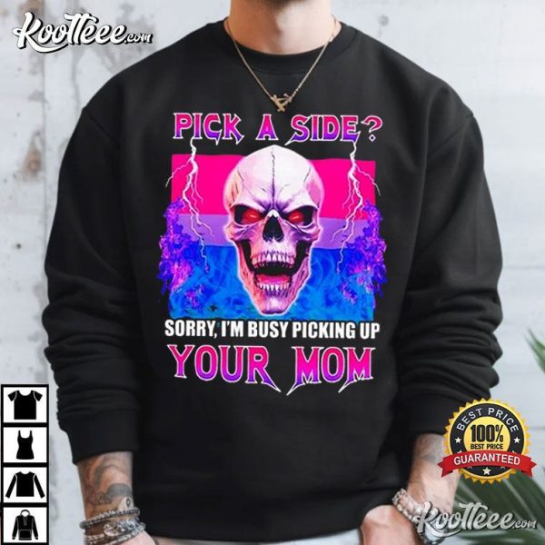 Pick A Side Sorry I’m Busy Picking Up Your Mom T-Shirt