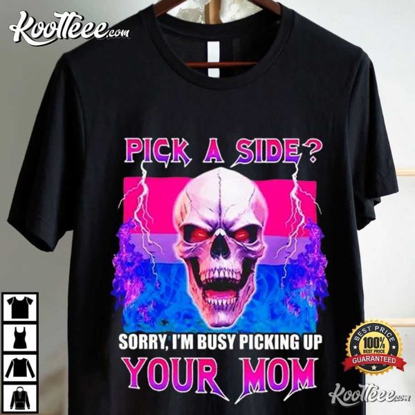 Pick A Side Sorry I’m Busy Picking Up Your Mom T-Shirt