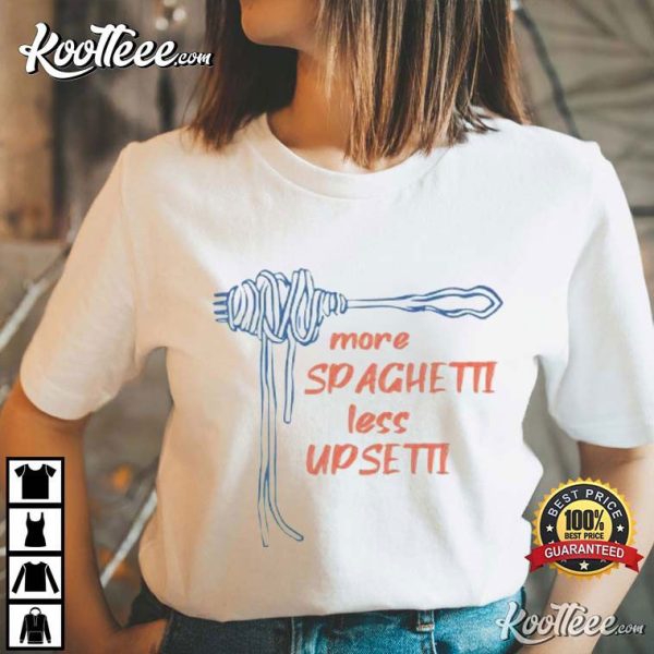 More Spaghetti Less Upsetti T-Shirt