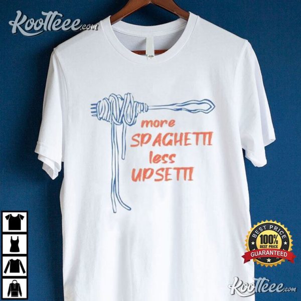 More Spaghetti Less Upsetti T-Shirt