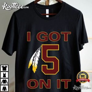 I Got 5 On It Jayden Daniels Washington Commanders T-Shirt I Got 5 On It Jayden Daniels Washington Commanders T Shirt (4)