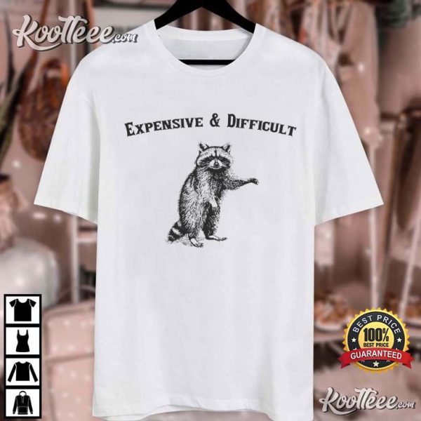 Expensive And Difficult Funny Raccoon Meme T-Shirt