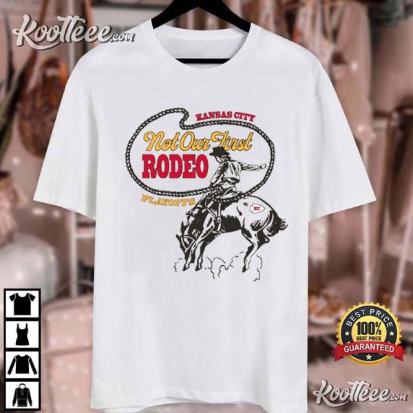 Kansas City Chiefs In Playoffs Not Our First Rodeo T-Shirt