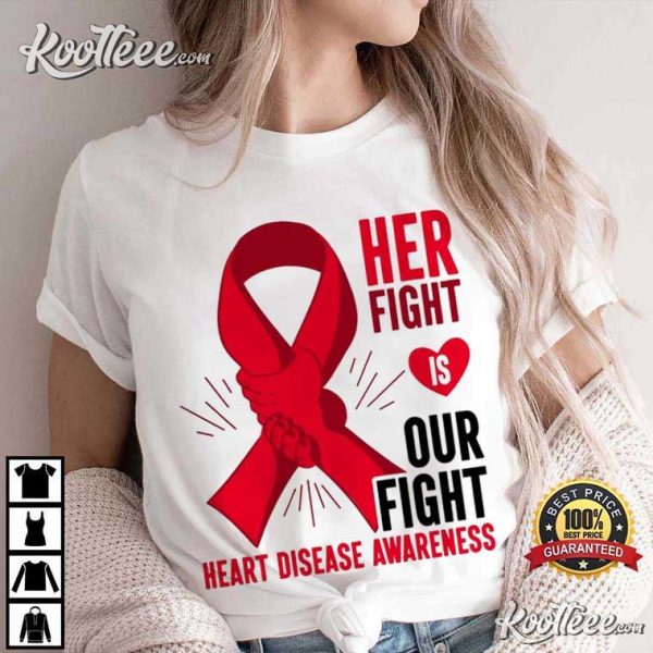 Heart Disease Awareness Her Fight Is Our Fight Wear Red In February T-Shirt