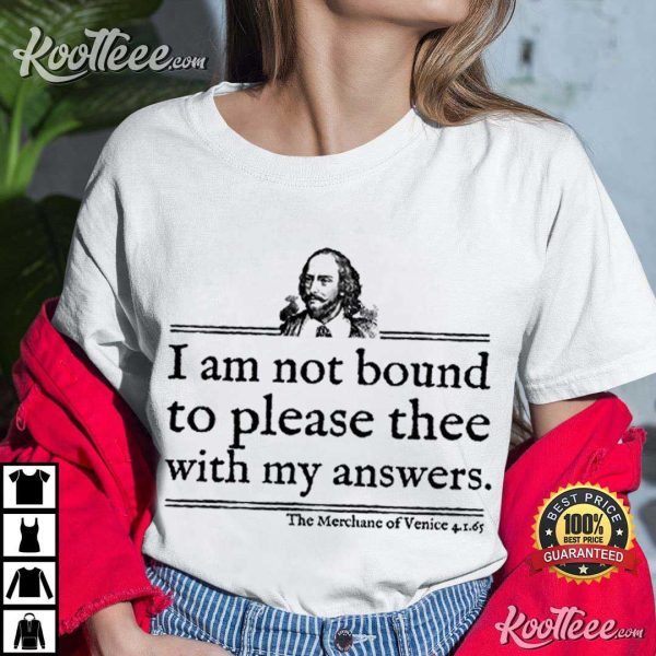 William Shakespeare I Am Not Bound To Please Thee With My Answers T-Shirt