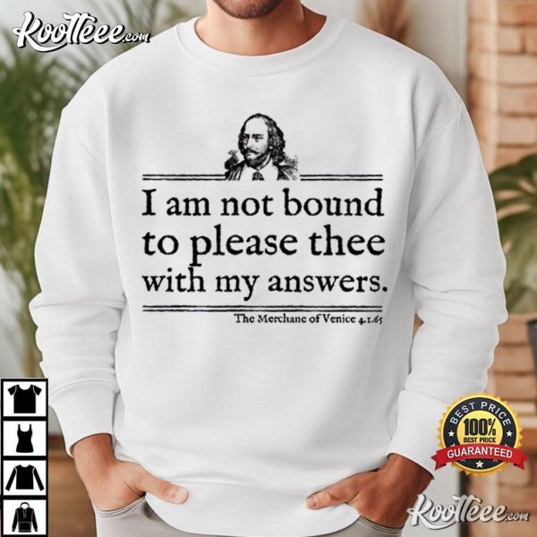 William Shakespeare I Am Not Bound To Please Thee With My Answers T-Shirt