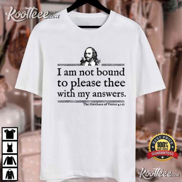 William Shakespeare I Am Not Bound To Please Thee With My Answers T-Shirt