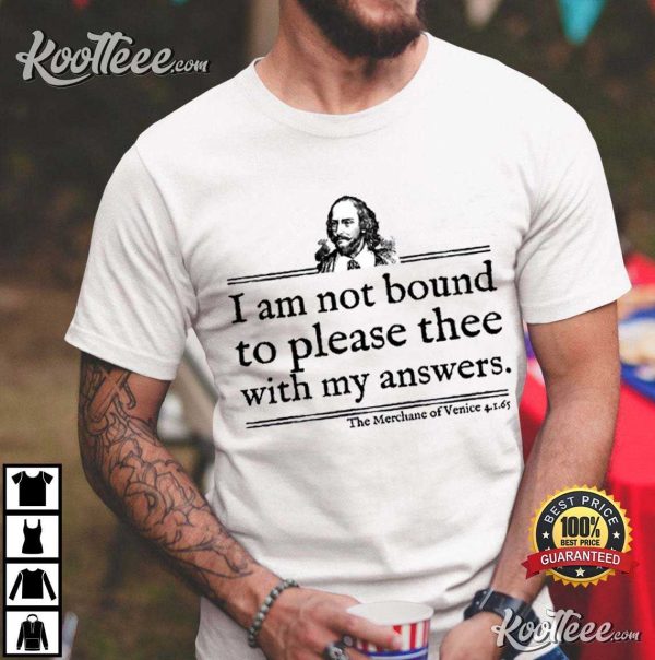 William Shakespeare I Am Not Bound To Please Thee With My Answers T-Shirt