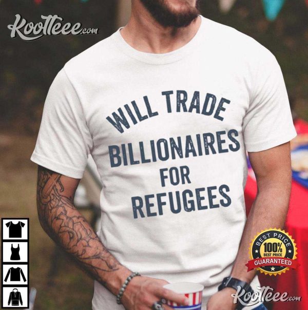 Will Trade Billionaires For Refugees Social Justice T-Shirt