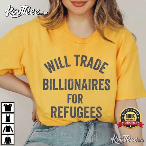 Will Trade Billionaires For Refugees Social Justice T-Shirt